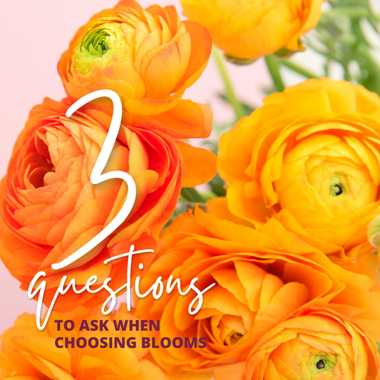 3 Questions To Ask Yourself When Choosing Blooms